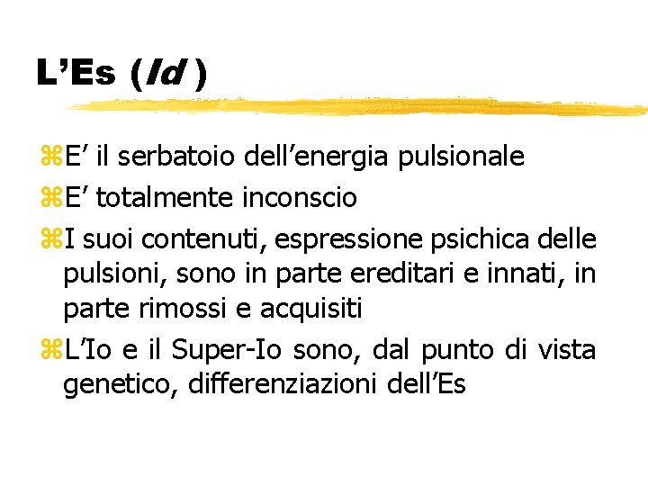 L’Es (Id ) z. E’ il serbatoio dell’energia pulsionale z. E’ totalmente inconscio z.