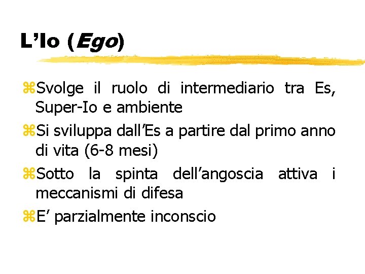 L’Io (Ego) z. Svolge il ruolo di intermediario tra Es, Super-Io e ambiente z. L’Io (Ego) z. Svolge il ruolo di intermediario tra Es, Super-Io e ambiente z.
