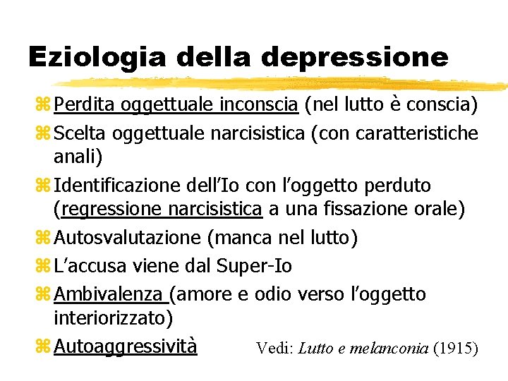 Eziologia della depressione z Perdita oggettuale inconscia (nel lutto è conscia) z Scelta oggettuale