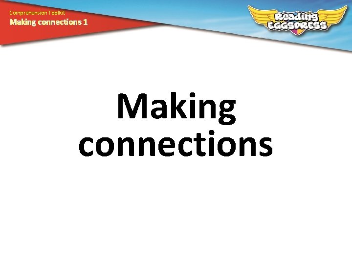 Comprehension Toolkit Making connections 1 Making connections 