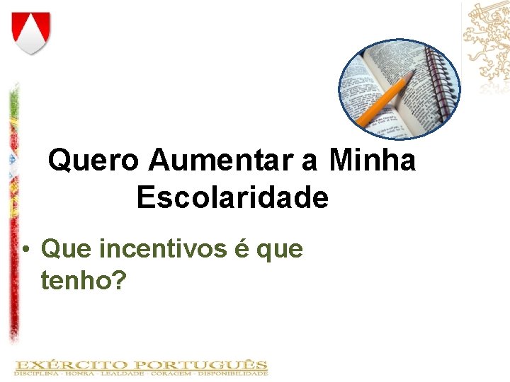 Quero Aumentar a Minha Escolaridade • Que incentivos é que tenho? Quero Aumentar a Minha Escolaridade • Que incentivos é que tenho?
