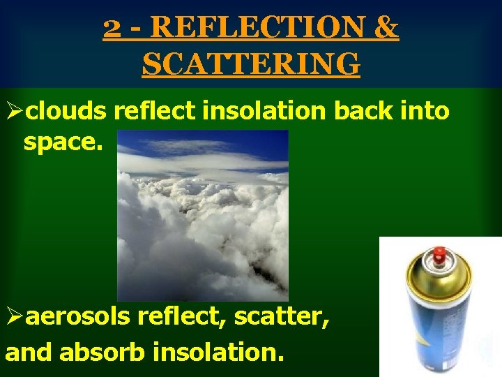 2 - REFLECTION & SCATTERING Øclouds reflect insolation back into space. Øaerosols reflect, scatter,