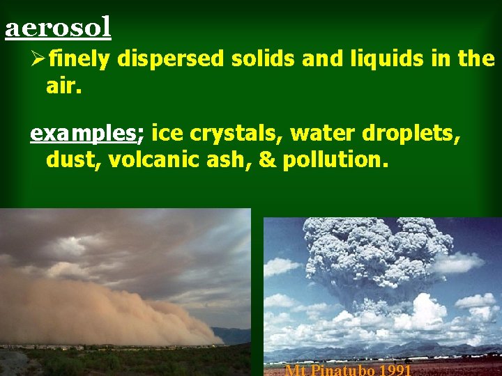 aerosol Øfinely dispersed solids and liquids in the air. examples; ice crystals, water droplets,