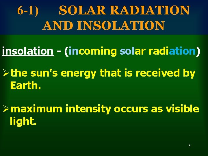 6 -1) SOLAR RADIATION AND INSOLATION insolation - (incoming solar radiation) Øthe sun's energy