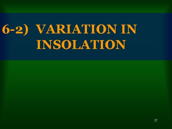 6 -2) VARIATION IN INSOLATION 37 