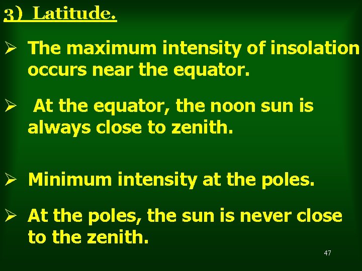 3) Latitude. Ø The maximum intensity of insolation occurs near the equator. Ø At