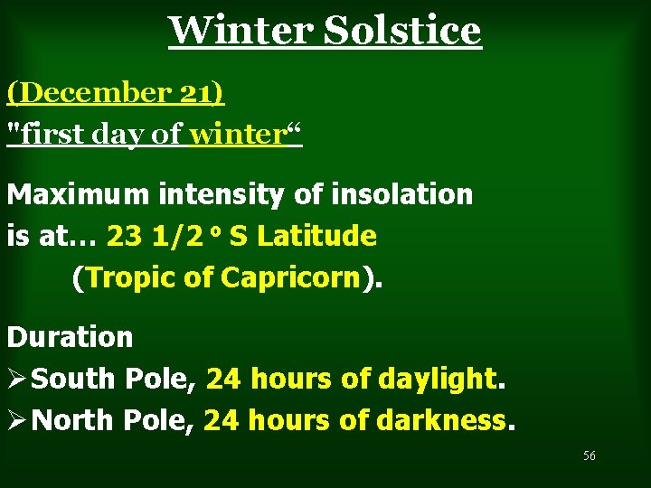 Winter Solstice (December 21) "first day of winter“ Maximum intensity of insolation is at…