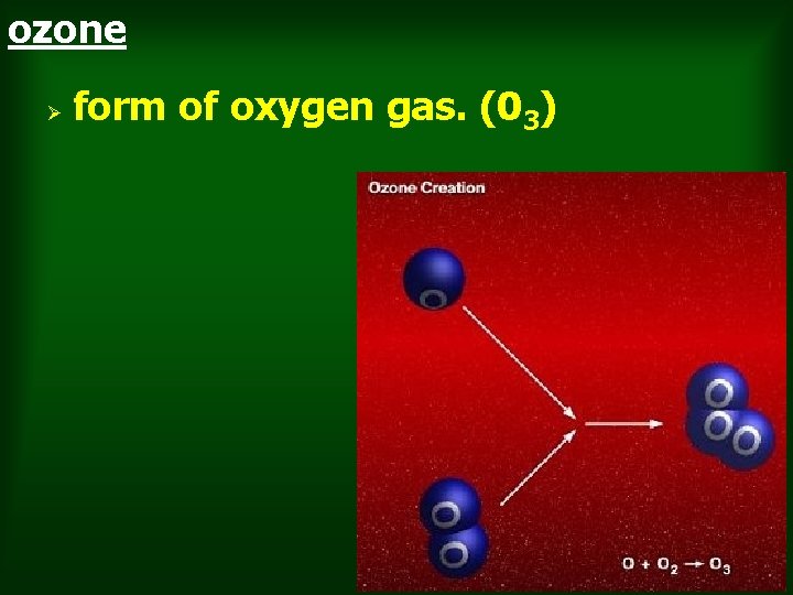 ozone Ø form of oxygen gas. (03) 6 