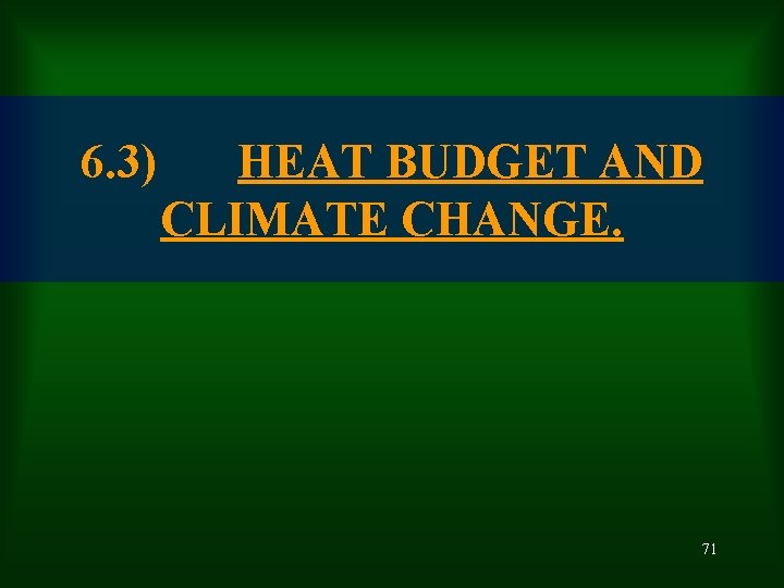 6. 3) HEAT BUDGET AND CLIMATE CHANGE. 71 