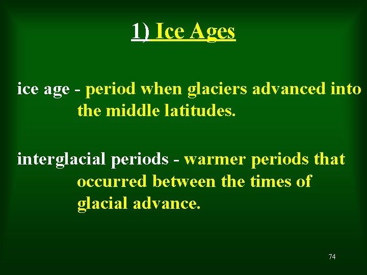 1) Ice Ages ice age - period when glaciers advanced into the middle latitudes.