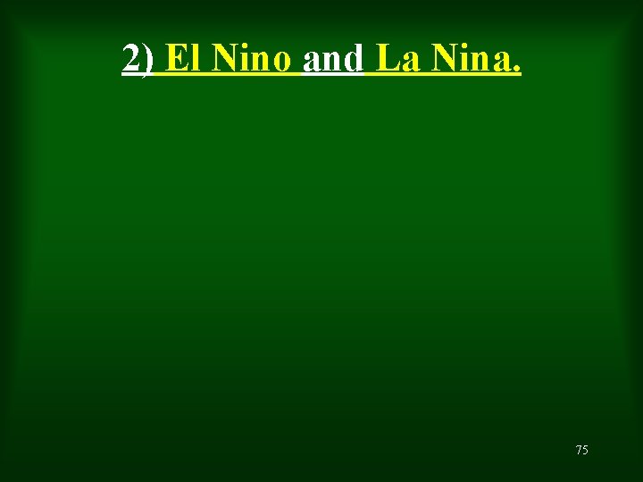 2) El Nino and La Nina. 75 