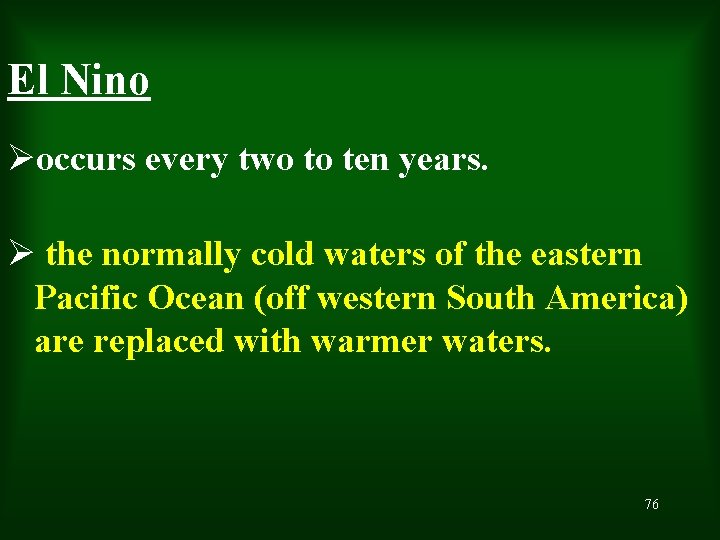 El Nino Øoccurs every two to ten years. Ø the normally cold waters of