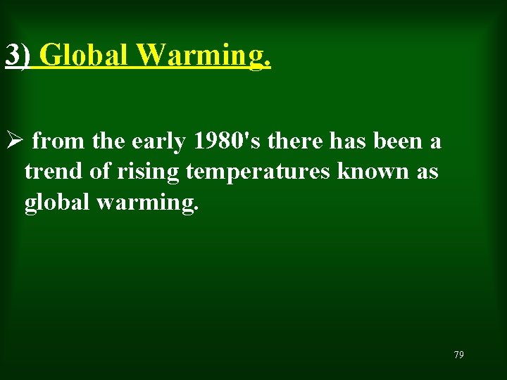 3) Global Warming. Ø from the early 1980's there has been a trend of