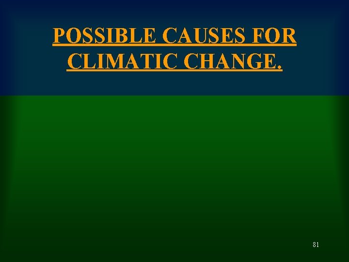 POSSIBLE CAUSES FOR CLIMATIC CHANGE. 81 