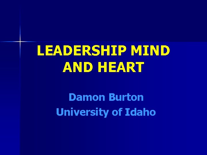 LEADERSHIP MIND AND HEART Damon Burton University of Idaho 