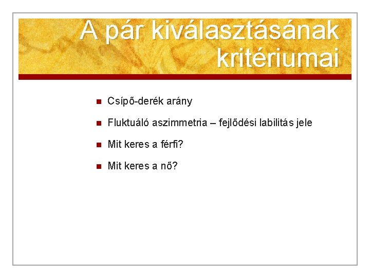 A pár kiválasztásának kritériumai n Csípő-derék arány n Fluktuáló aszimmetria – fejlődési labilitás jele