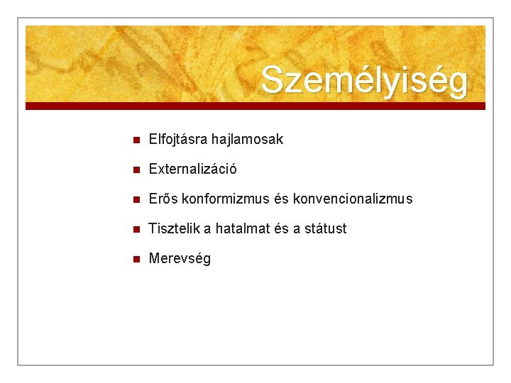 Személyiség n Elfojtásra hajlamosak n Externalizáció n Erős konformizmus és konvencionalizmus n Tisztelik a