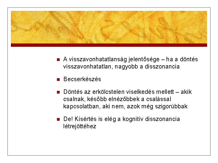 n A visszavonhatatlanság jelentősége – ha a döntés visszavonhatatlan, nagyobb a disszonancia n Becserkészés