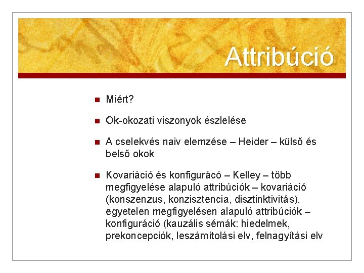 Attribúció n Miért? n Ok-okozati viszonyok észlelése n A cselekvés naiv elemzése – Heider