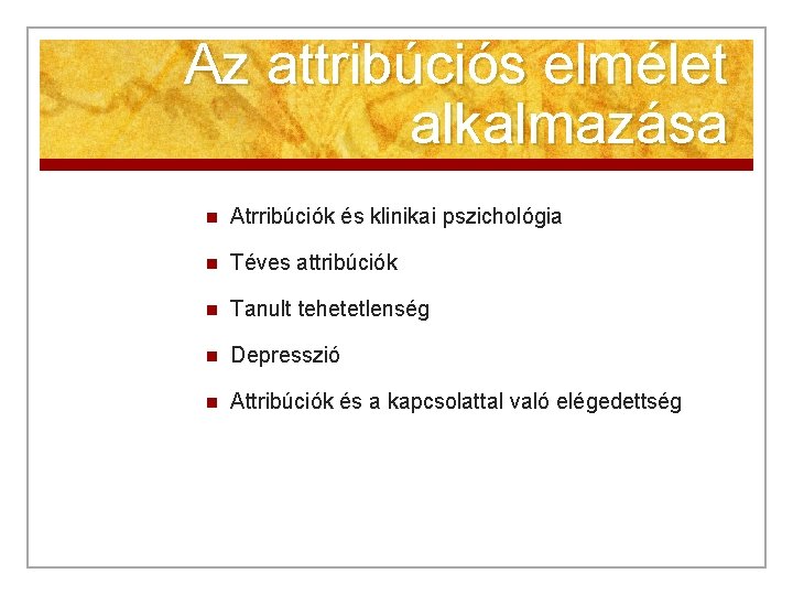 Az attribúciós elmélet alkalmazása n Atrribúciók és klinikai pszichológia n Téves attribúciók n Tanult