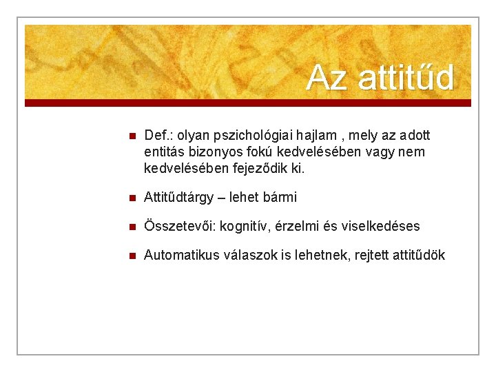 Az attitűd n Def. : olyan pszichológiai hajlam , mely az adott entitás bizonyos