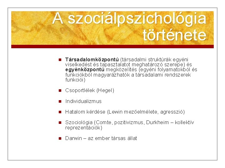 A szociálpszichológia története n Társadalomközpontú (társadalmi struktúrák egyéni viselkedést és tapasztalatot meghatározó szerepe) és