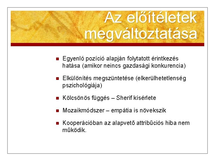 Az előítéletek megváltoztatása n Egyenló pozíció alapján folytatott érintkezés hatása (amikor neincs gazdasági konkurencia)