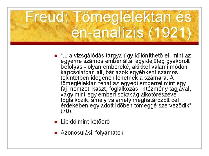 Freud: Tömeglélektan és én-analízis (1921) n “. . . a vizsgálódás tárgya úgy különíthetõ