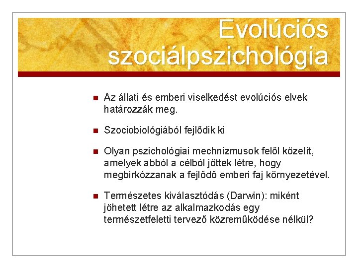 Evolúciós szociálpszichológia n Az állati és emberi viselkedést evolúciós elvek határozzák meg. n Szociobiológiából