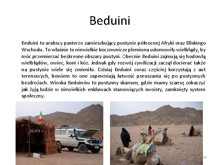 Beduini to arabscy pasterze zamieszkujący pustynie północnej Afryki oraz Bliskiego Wschodu. To właśnie te
