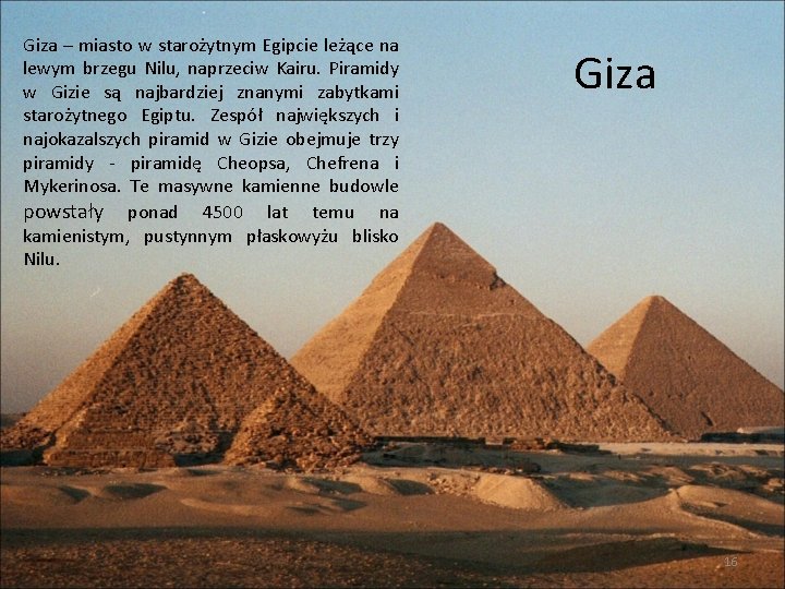 Giza – miasto w starożytnym Egipcie leżące na lewym brzegu Nilu, naprzeciw Kairu. Piramidy