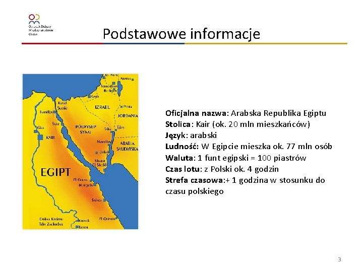 Podstawowe informacje Oficjalna nazwa: Arabska Republika Egiptu Stolica: Kair (ok. 20 mln mieszkańców) Język: