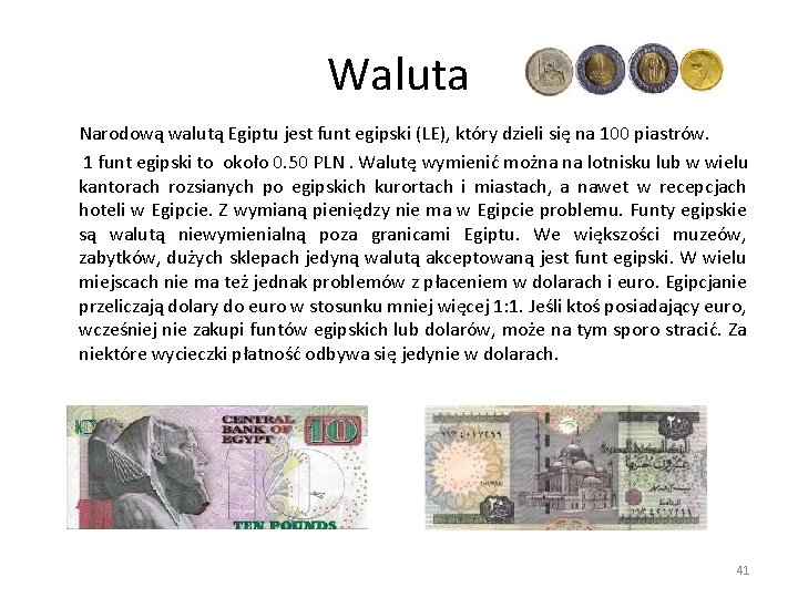 Waluta Narodową walutą Egiptu jest funt egipski (LE), który dzieli się na 100 piastrów.