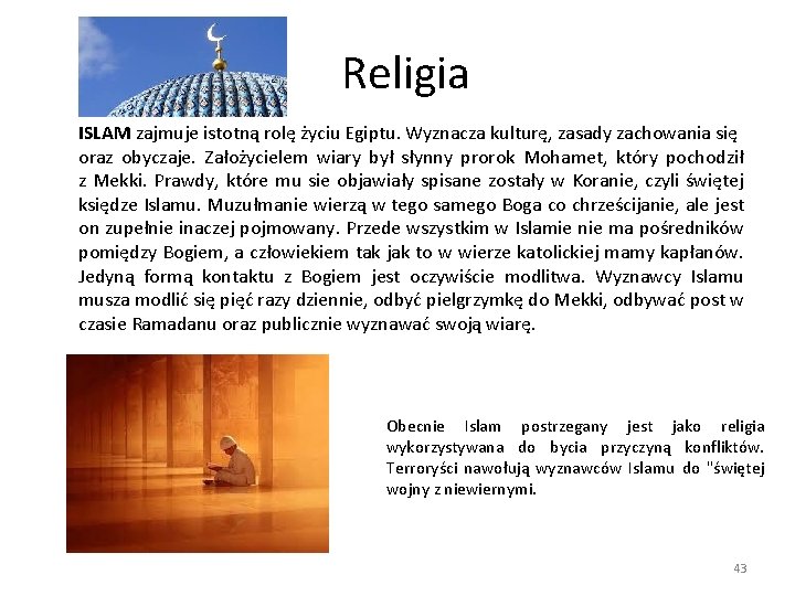 Religia ISLAM zajmuje istotną rolę życiu Egiptu. Wyznacza kulturę, zasady zachowania się oraz obyczaje.