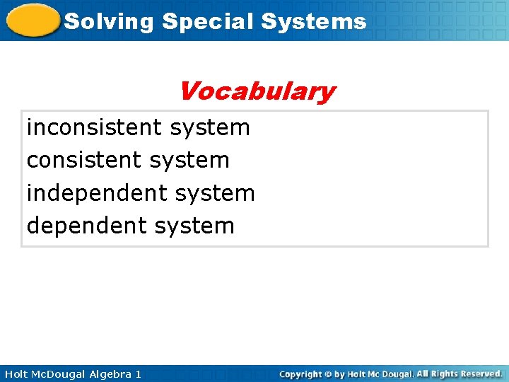 Solving Special Systems Vocabulary inconsistent system independent system Holt Mc. Dougal Algebra 1 Solving Special Systems Vocabulary inconsistent system independent system Holt Mc. Dougal Algebra 1