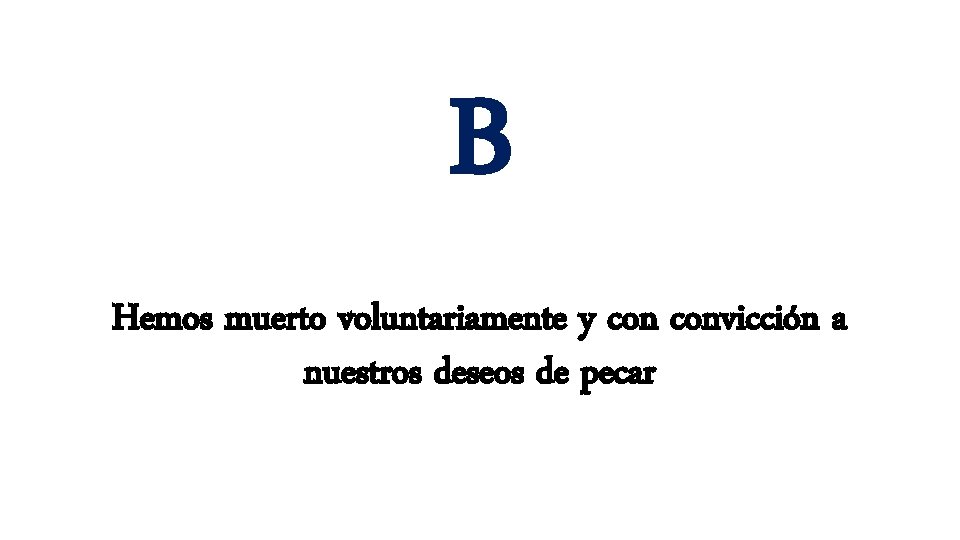 B Hemos muerto voluntariamente y convicción a nuestros deseos de pecar B Hemos muerto voluntariamente y convicción a nuestros deseos de pecar