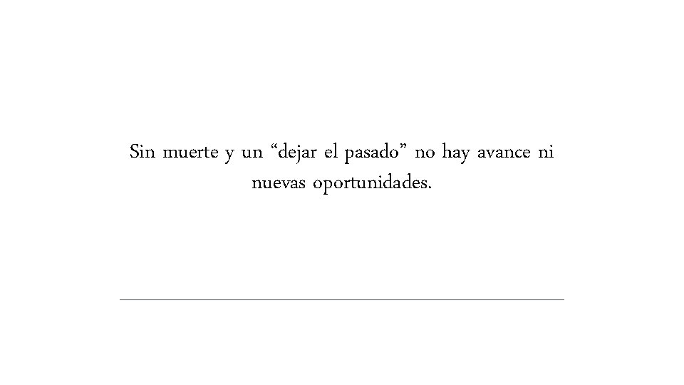 Sin muerte y un “dejar el pasado” no hay avance ni nuevas oportunidades. Sin muerte y un “dejar el pasado” no hay avance ni nuevas oportunidades.