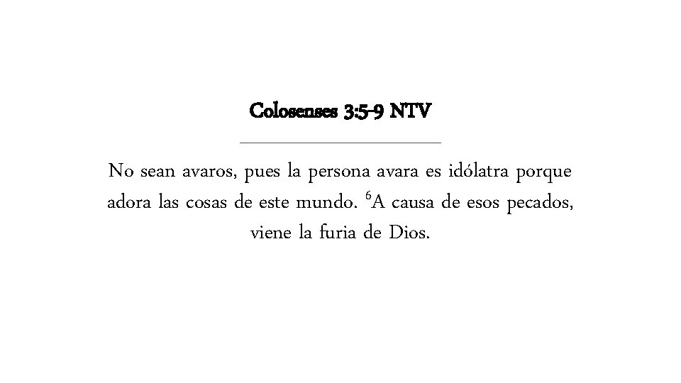 Colosenses 3: 5 -9 NTV No sean avaros, pues la persona avara es idólatra Colosenses 3: 5 -9 NTV No sean avaros, pues la persona avara es idólatra