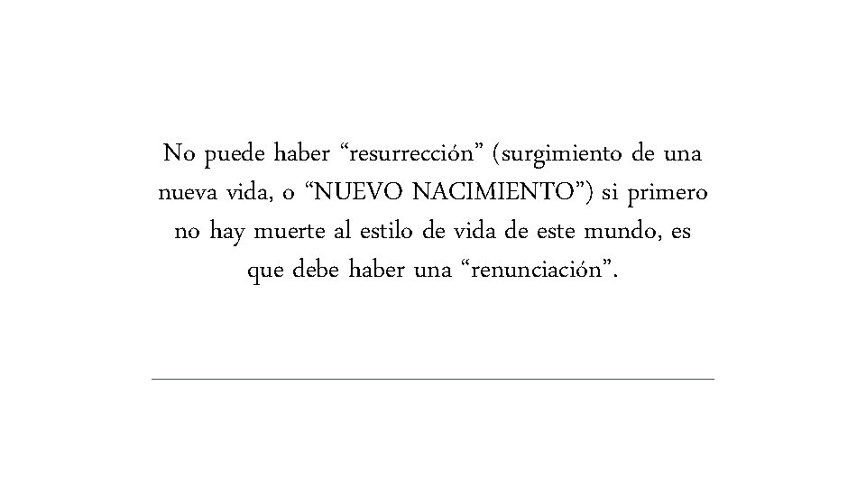 No puede haber “resurrección” (surgimiento de una nueva vida, o “NUEVO NACIMIENTO”) si primero No puede haber “resurrección” (surgimiento de una nueva vida, o “NUEVO NACIMIENTO”) si primero