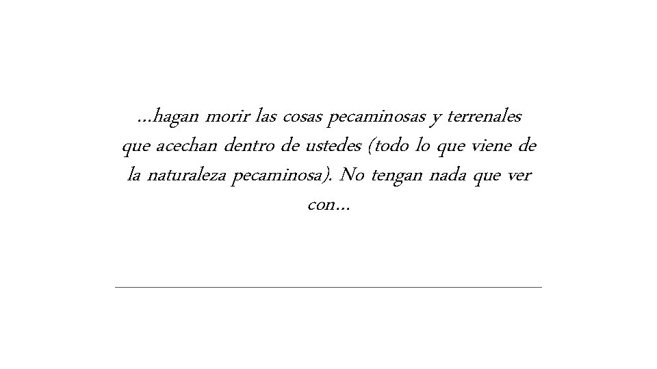 …hagan morir las cosas pecaminosas y terrenales que acechan dentro de ustedes (todo lo …hagan morir las cosas pecaminosas y terrenales que acechan dentro de ustedes (todo lo