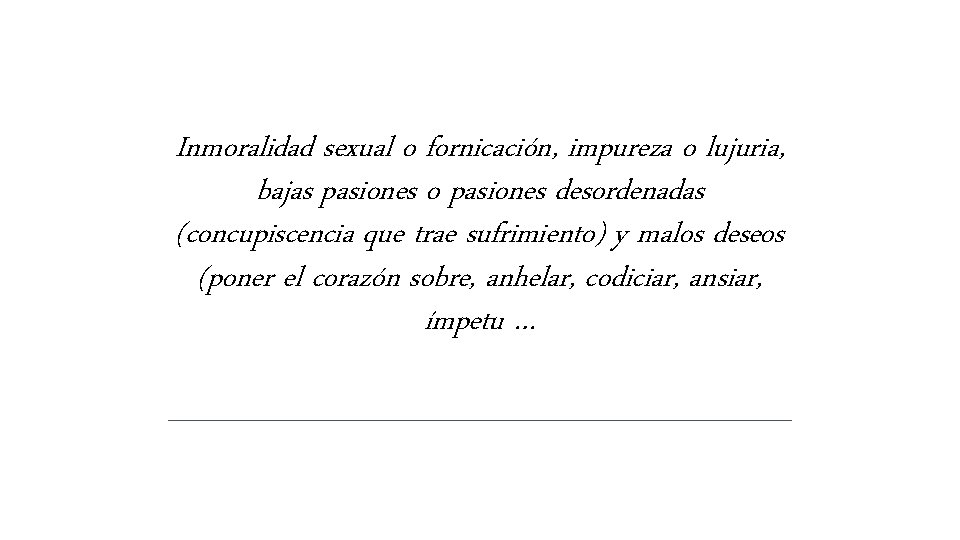 Inmoralidad sexual o fornicación, impureza o lujuria, bajas pasiones o pasiones desordenadas (concupiscencia que Inmoralidad sexual o fornicación, impureza o lujuria, bajas pasiones o pasiones desordenadas (concupiscencia que