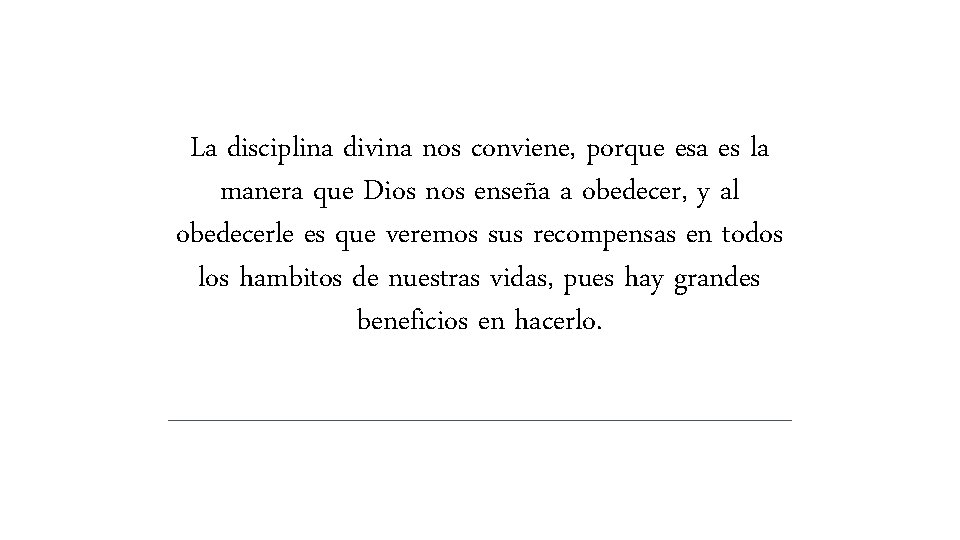 La disciplina divina nos conviene, porque esa es la manera que Dios nos enseña La disciplina divina nos conviene, porque esa es la manera que Dios nos enseña