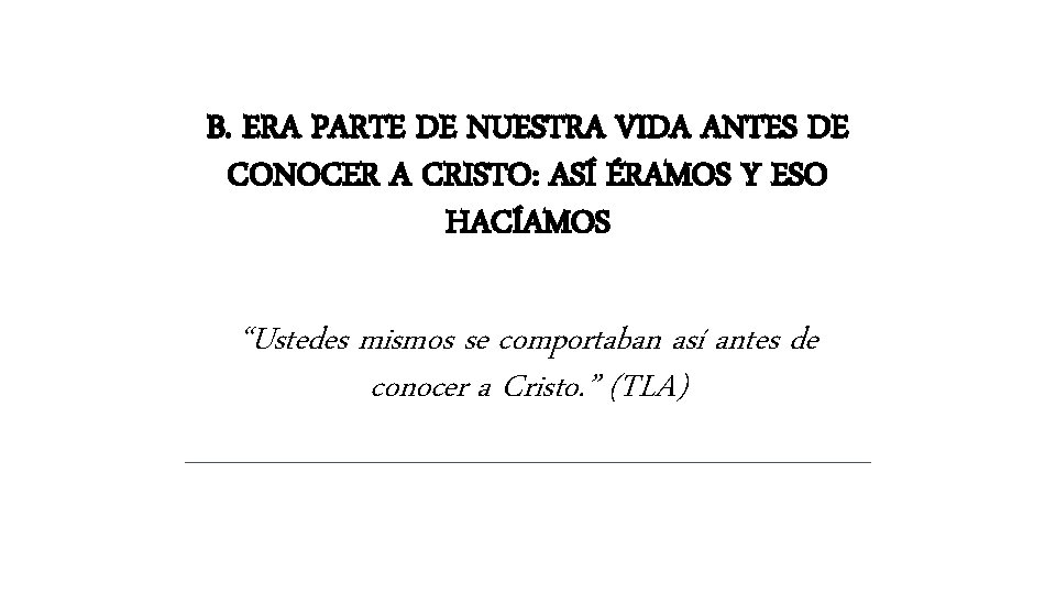 B. ERA PARTE DE NUESTRA VIDA ANTES DE CONOCER A CRISTO: ASÍ ÉRAMOS Y B. ERA PARTE DE NUESTRA VIDA ANTES DE CONOCER A CRISTO: ASÍ ÉRAMOS Y