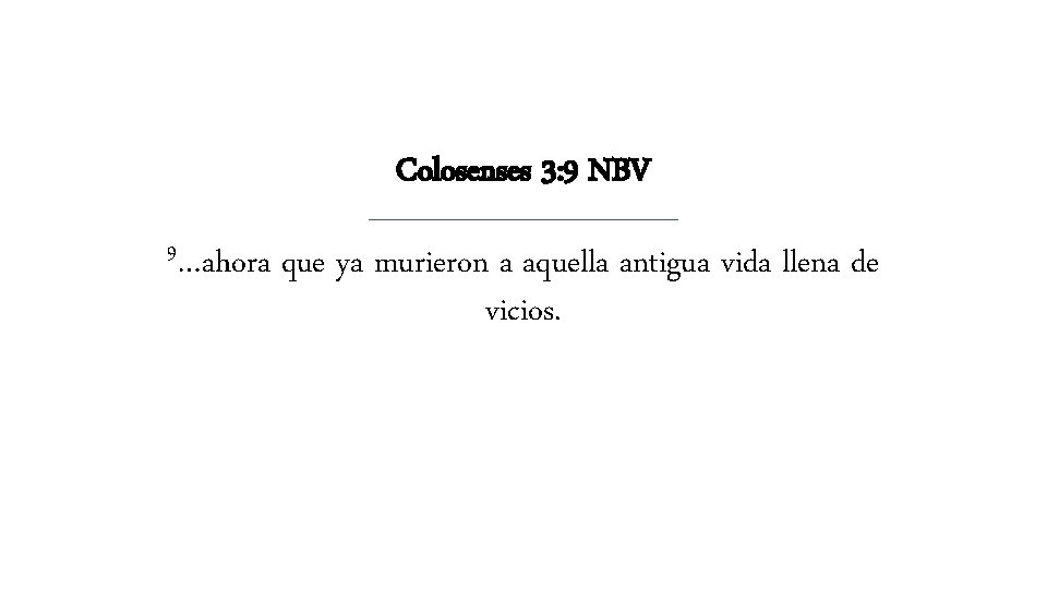 Colosenses 3: 9 NBV 9…ahora que ya murieron a aquella antigua vida llena de Colosenses 3: 9 NBV 9…ahora que ya murieron a aquella antigua vida llena de