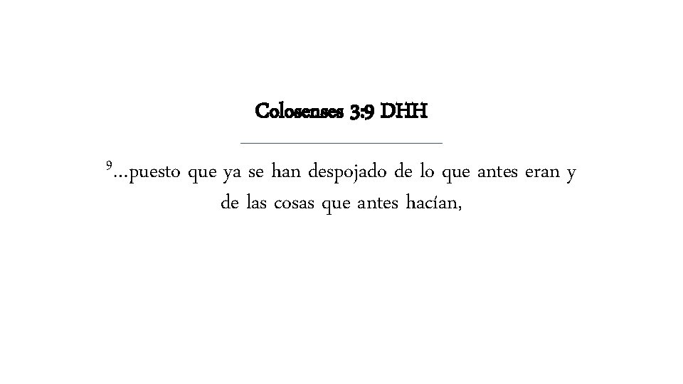Colosenses 3: 9 DHH 9…puesto que ya se han despojado de lo que antes Colosenses 3: 9 DHH 9…puesto que ya se han despojado de lo que antes