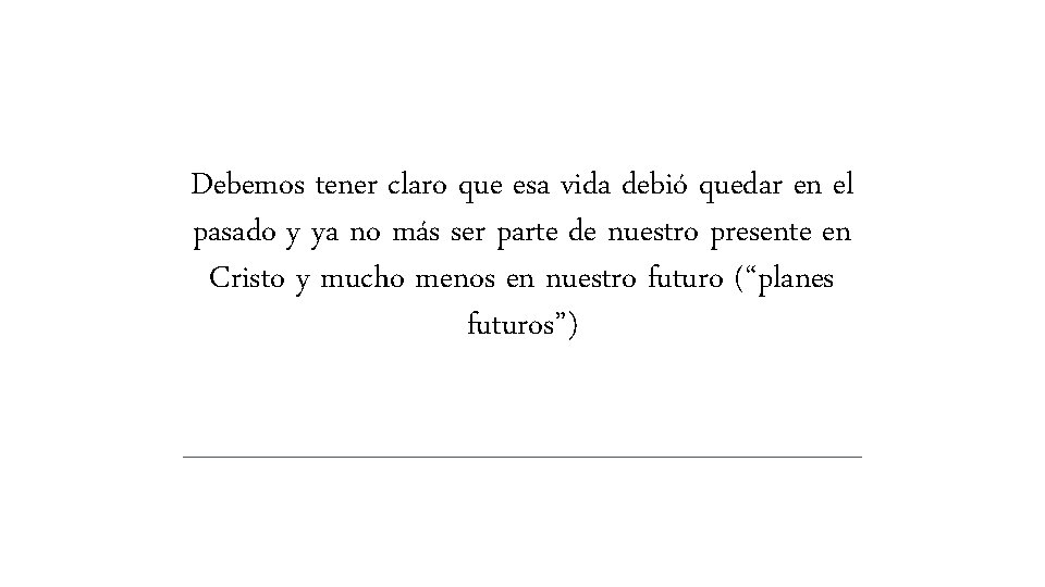 Debemos tener claro que esa vida debió quedar en el pasado y ya no Debemos tener claro que esa vida debió quedar en el pasado y ya no