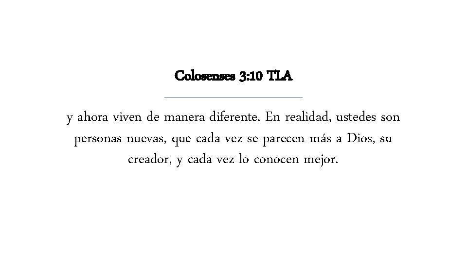 Colosenses 3: 10 TLA y ahora viven de manera diferente. En realidad, ustedes son Colosenses 3: 10 TLA y ahora viven de manera diferente. En realidad, ustedes son