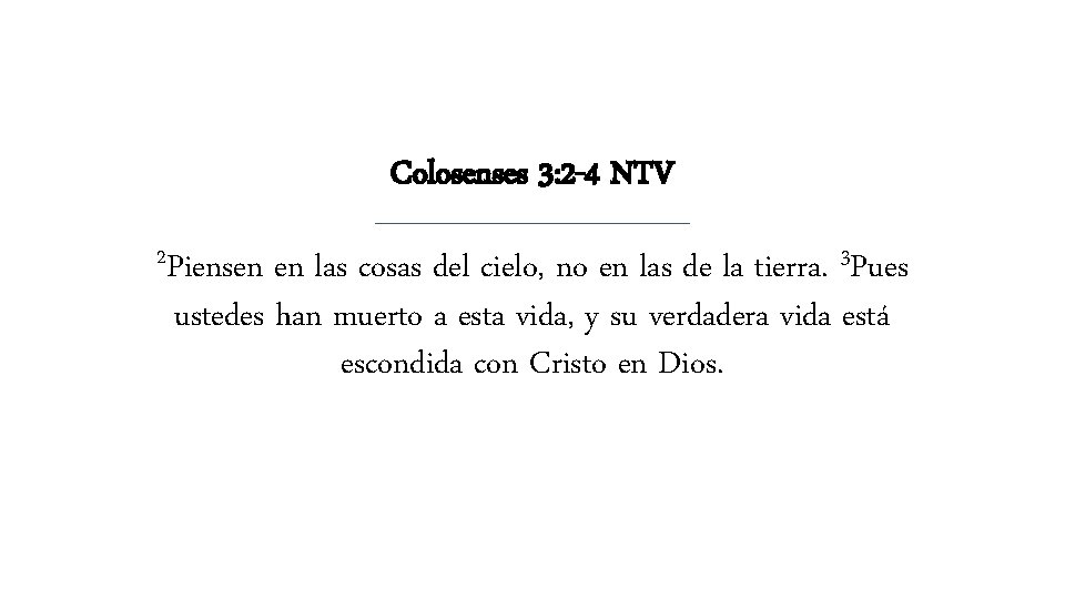 Colosenses 3: 2 -4 NTV 2 Piensen en las cosas del cielo, no en Colosenses 3: 2 -4 NTV 2 Piensen en las cosas del cielo, no en