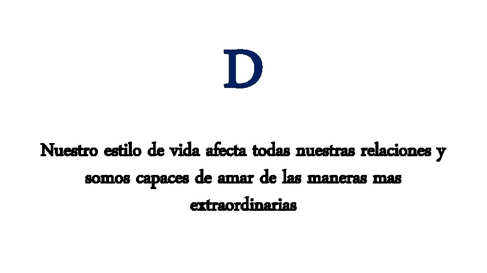 D Nuestro estilo de vida afecta todas nuestras relaciones y somos capaces de amar D Nuestro estilo de vida afecta todas nuestras relaciones y somos capaces de amar