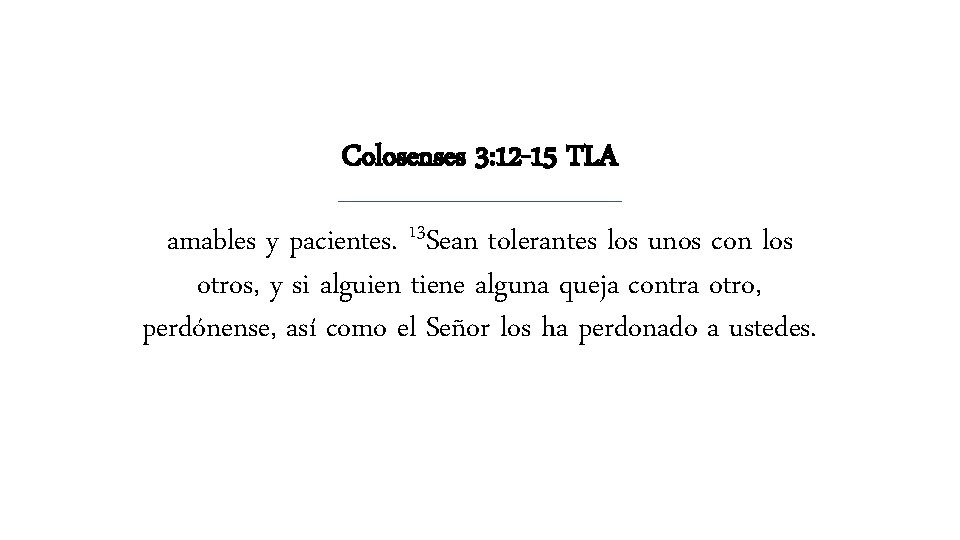 Colosenses 3: 12 -15 TLA amables y pacientes. 13 Sean tolerantes los unos con Colosenses 3: 12 -15 TLA amables y pacientes. 13 Sean tolerantes los unos con